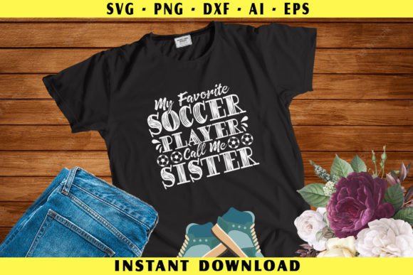 My Favorite Soccer Player Call Me Sister Crafts Graphics